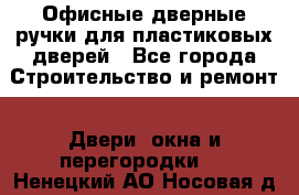 Офисные дверные ручки для пластиковых дверей - Все города Строительство и ремонт » Двери, окна и перегородки   . Ненецкий АО,Носовая д.